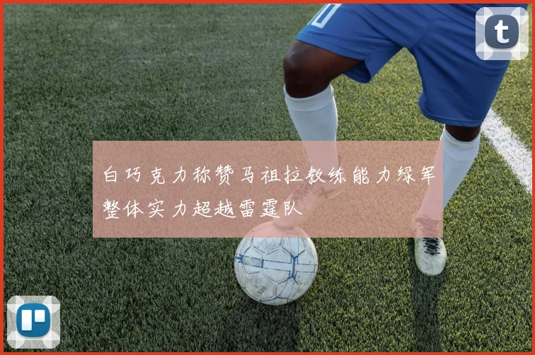白巧克力称赞马祖拉教练能力绿军整体实力超越雷霆队